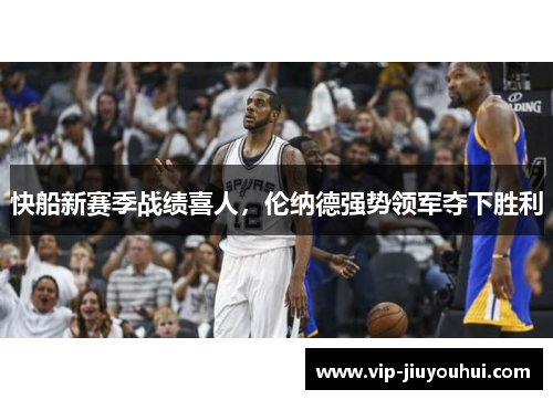 快船新赛季战绩喜人,伦纳德强势领军夺下胜利