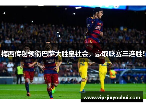 梅西传射领衔巴萨大胜皇社会,豪取联赛三连胜!