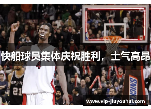 快船球员集体庆祝胜利,士气高昂