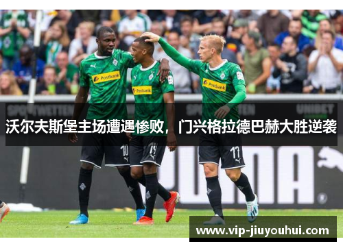 沃尔夫斯堡主场遭遇惨败,门兴格拉德巴赫大胜逆袭