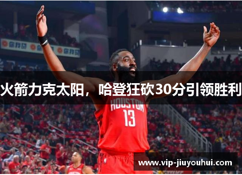 火箭力克太阳,哈登狂砍30分引领胜利
