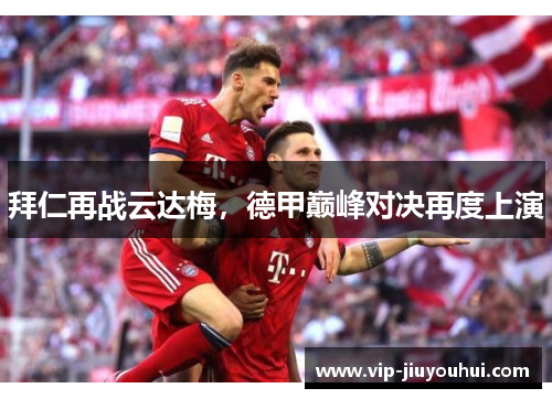 拜仁再战云达梅,德甲巅峰对决再度上演