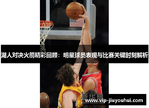 湖人对决火箭精彩回顾：明星球员表现与比赛关键时刻解析