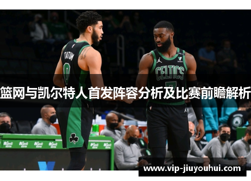 篮网与凯尔特人首发阵容分析及比赛前瞻解析